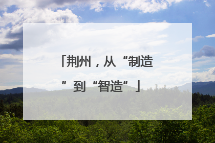 荆州，从“制造”到“智造”