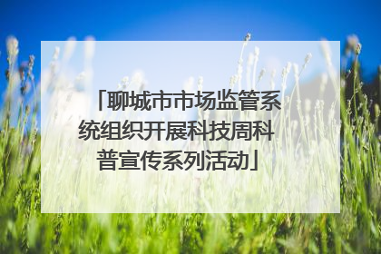 聊城市市场监管系统组织开展科技周科普宣传系列活动