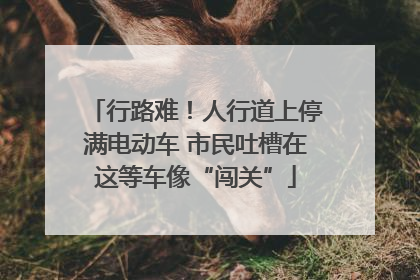 行路难！人行道上停满电动车 市民吐槽在这等车像“闯关”