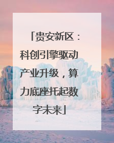 贵安新区：科创引擎驱动产业升级，算力底座托起数字未来