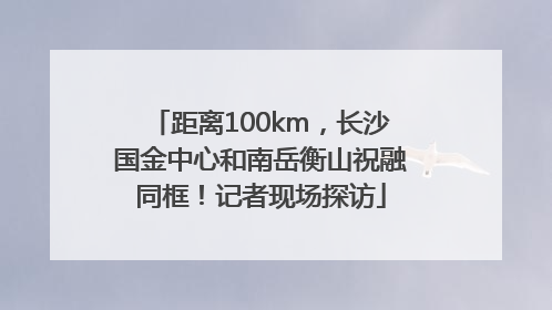 距离100km，长沙国金中心和南岳衡山祝融同框！记者现场探访