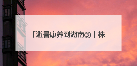 避暑康养到湖南③丨株洲：炎陵神农谷&茶陵花湖谷 夏日消暑好去处