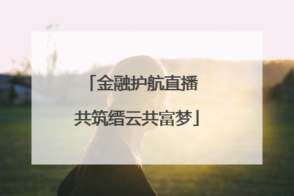 金融护航直播 共筑缙云共富梦