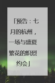 预告：七月的杭州，一场与盛夏繁花的炽烈约会