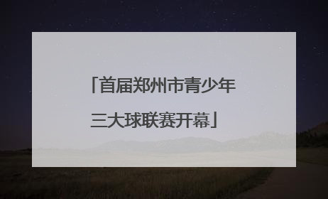 首届郑州市青少年三大球联赛开幕