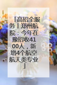 高招全服务丨郑州航院：今年在豫招收4100人，新增4个航空航天类专业