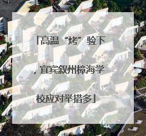 高温“烤”验下，宜宾叙州樟海学校应对举措多