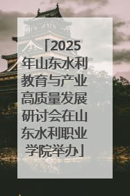 2025年山东水利教育与产业高质量发展研讨会在山东水利职业学院举办