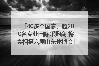 40多个国家、超200名专业国际采购商 将亮相第六届山东体博会